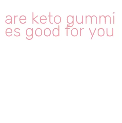 are keto gummies good for you