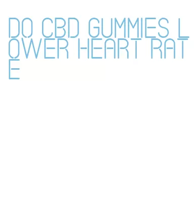 do cbd gummies lower heart rate