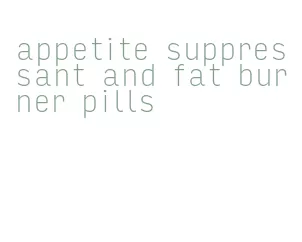 appetite suppressant and fat burner pills