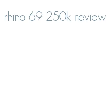 rhino 69 250k review