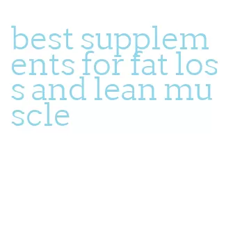 best supplements for fat loss and lean muscle