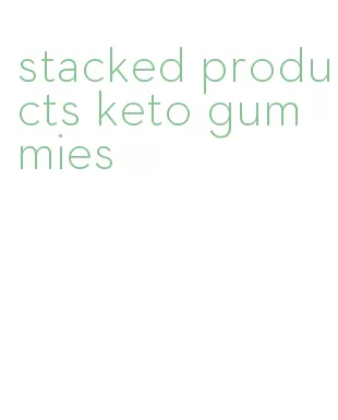 stacked products keto gummies