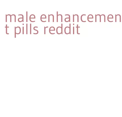 male enhancement pills reddit