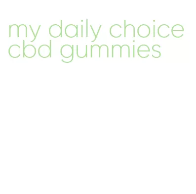 my daily choice cbd gummies