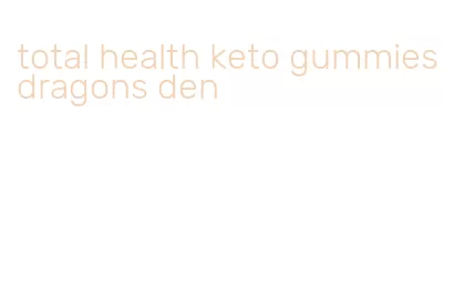 total health keto gummies dragons den