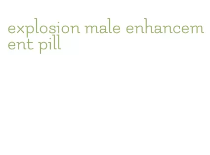 explosion male enhancement pill