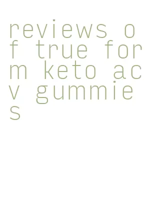 reviews of true form keto acv gummies