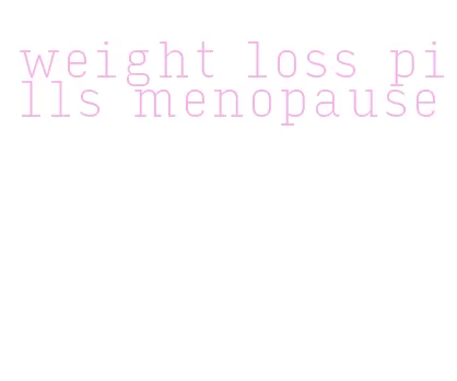 weight loss pills menopause