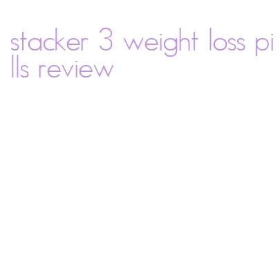 stacker 3 weight loss pills review