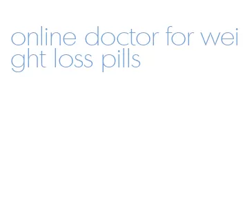 online doctor for weight loss pills