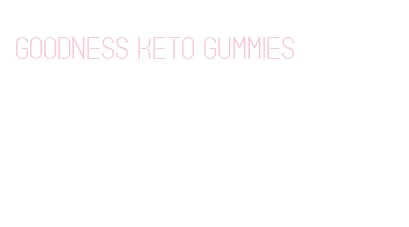 goodness keto gummies