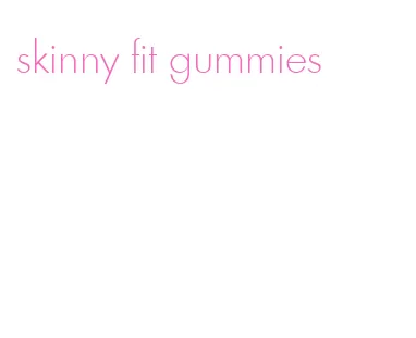 skinny fit gummies