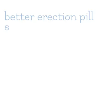 better erection pills