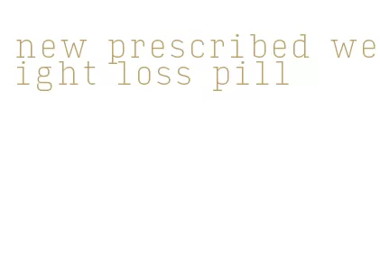 new prescribed weight loss pill