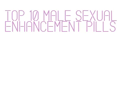 top 10 male sexual enhancement pills