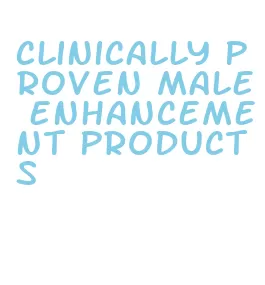 clinically proven male enhancement products