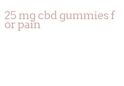 25 mg cbd gummies for pain