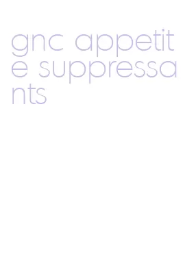 gnc appetite suppressants