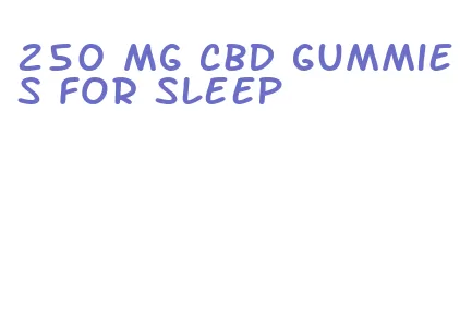 250 mg cbd gummies for sleep