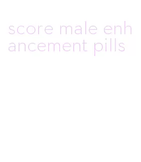 score male enhancement pills