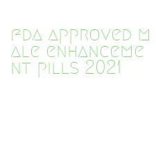 fda approved male enhancement pills 2021