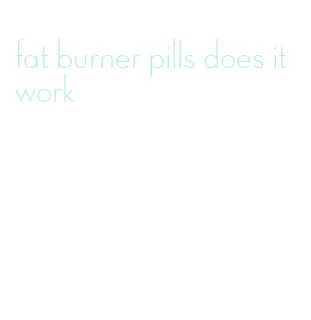 fat burner pills does it work