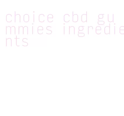 choice cbd gummies ingredients