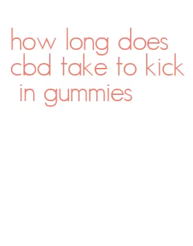 how long does cbd take to kick in gummies