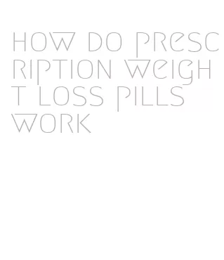 how do prescription weight loss pills work