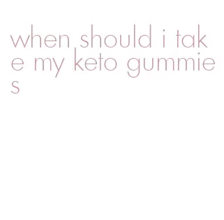 when should i take my keto gummies