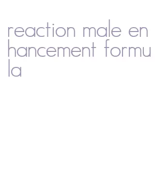 reaction male enhancement formula