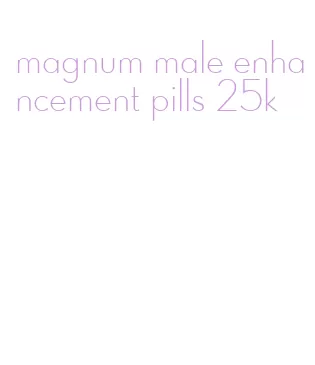 magnum male enhancement pills 25k