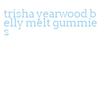 trisha yearwood belly melt gummies