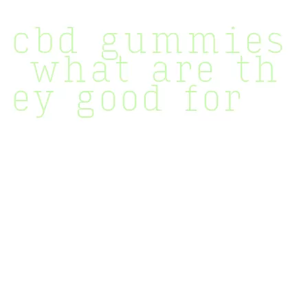 cbd gummies what are they good for