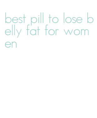 best pill to lose belly fat for women