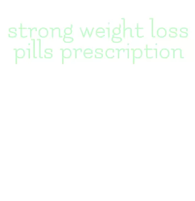 strong weight loss pills prescription