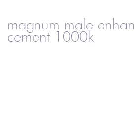 magnum male enhancement 1000k