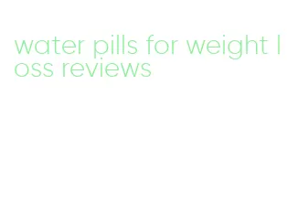 water pills for weight loss reviews