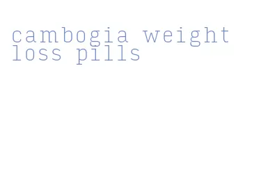 cambogia weight loss pills