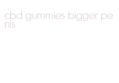 cbd gummies bigger penis