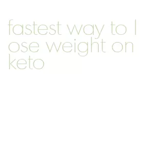 fastest way to lose weight on keto