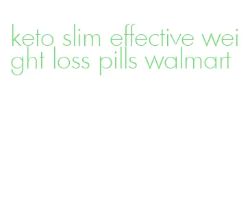 keto slim effective weight loss pills walmart