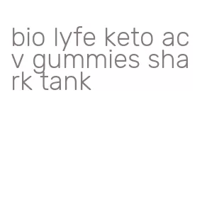 bio lyfe keto acv gummies shark tank