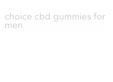 choice cbd gummies for men