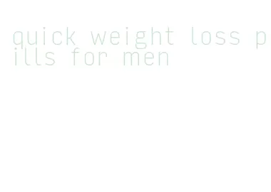 quick weight loss pills for men