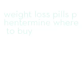 weight loss pills phentermine where to buy