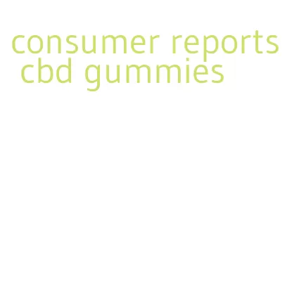 consumer reports cbd gummies