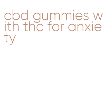 cbd gummies with thc for anxiety