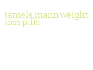 tamela mann weight loss pills