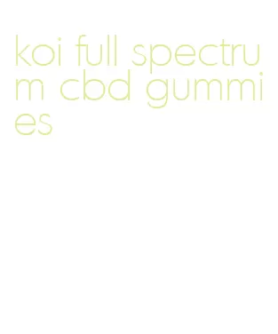 koi full spectrum cbd gummies